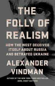 The Folly of Realism: How the West Deceived Itself About Russia and Betrayed Ukraine 1 The Folly of Realism: How the West Deceived Itself About Russia and Betrayed Ukraine