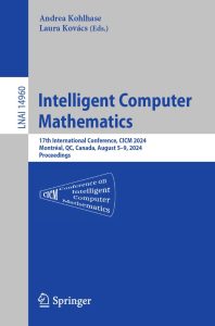 Intelligent Computer Mathematics: 17th International Conference, CICM 2024, Montréal, QC, Canada, August 5–9, 2024, Proceedings 1 Intelligent Computer Mathematics: 17th International Conference, CICM 2024, Montréal, QC, Canada, August 5–9, 2024, Proceedings