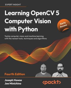 Learning OpenCV 5 Computer Vision with Python, Fourth Edition: Tackle computer vision and machine learning with the newest tools, techniques and algorithms 1 Learning OpenCV 5 Computer Vision with Python, Fourth Edition: Tackle computer vision and machine learning with the newest tools, techniques and algorithms