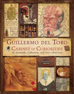 Guillermo del Toro's Cabinet of Curiosities: My Notebooks, Collections, and Other Obsessions 1 Guillermo del Toro’s Cabinet of Curiosities: My Notebooks, Collections, and Other Obsessions