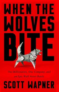 When the Wolves Bite: Two Billionaires, One Company, and an Epic Wall Street Battle 1 When the Wolves Bite: Two Billionaires, One Company, and an Epic Wall Street Battle