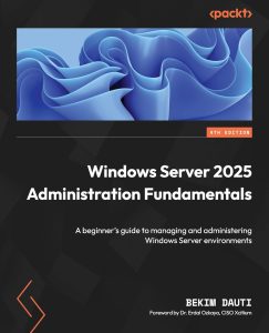 Windows Server 2025 Administration Fundamentals: A beginner's guide to managing and administering Windows Server environments 1 Windows Server 2025 Administration Fundamentals: A beginner’s guide to managing and administering Windows Server environments