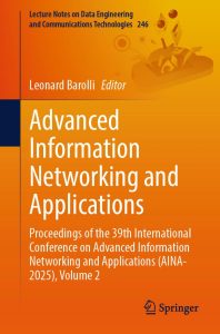 Advanced Information Networking and Applications Proceedings of the 39th International Conference on Advanced Information Networking and Applications (AINA-2025), Volume 2 1 Advanced Information Networking and Applications Proceedings of the 39th International Conference on Advanced Information Networking and Applications (AINA-2025), Volume 2