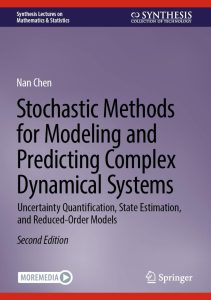 Stochastic Methods for Modeling and Predicting Complex Dynamical Systems: Uncertainty Quantification, State Estimation, and Reduced-Order Models, 2nd Edition 1 Stochastic Methods for Modeling and Predicting Complex Dynamical Systems: Uncertainty Quantification, State Estimation, and Reduced-Order Models, 2nd Edition