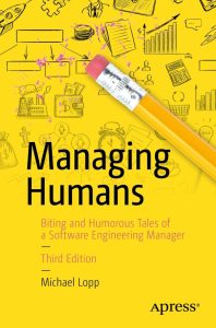 Managing Humans: Biting and Humorous Tales of a Software Engineering Manager 3rd Edition 1 Managing Humans: Biting and Humorous Tales of a Software Engineering Manager 3rd Edition