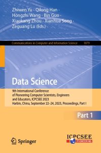 Data Science 9th International Conference of Pioneering Computer Scientists, Engineers and Educators, ICPCSEE 2023, Harbin, China, September 22–24, 2023, Proceedings, Part I 1 Data Science 9th International Conference of Pioneering Computer Scientists, Engineers and Educators, ICPCSEE 2023, Harbin, China, September 22–24, 2023, Proceedings, Part I
