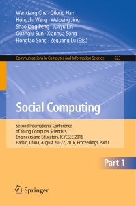 Social Computing Second International Conference of Young Computer Scientists, Engineers and Educators, ICYCSEE 2016, Harbin, China, August 20-22, 2016, Proceedings, Part I 1 Social Computing Second International Conference of Young Computer Scientists, Engineers and Educators, ICYCSEE 2016, Harbin, China, August 20-22, 2016, Proceedings, Part I
