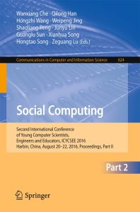Social Computing Second International Conference of Young Computer Scientists, Engineers and Educators, ICYCSEE 2016, Harbin, China, August 20-22, 2016, Proceedings, Part II 1 Social Computing Second International Conference of Young Computer Scientists, Engineers and Educators, ICYCSEE 2016, Harbin, China, August 20-22, 2016, Proceedings, Part II