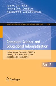 Computer Science and Educational Informatization 5th International Conference, CSEI 2023, Kunming, China, August 11–13, 2023, Revised Selected Papers, Part II 1 Computer Science and Educational Informatization 5th International Conference, CSEI 2023, Kunming, China, August 11–13, 2023, Revised Selected Papers, Part II