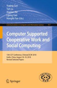 Computer Supported Cooperative Work and Social Computing: 13th CCF Conference, ChineseCSCW 2018, Guilin, China, August 18–19, 2018, Revised Selected Papers 1 Computer Supported Cooperative Work and Social Computing: 13th CCF Conference, ChineseCSCW 2018, Guilin, China, August 18–19, 2018, Revised Selected Papers