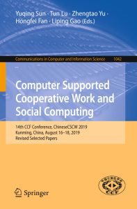 Computer Supported Cooperative Work and Social Computing: 14th CCF Conference, ChineseCSCW 2019, Kunming, China, August 16–18, 2019, Revised Selected Papers 1 Computer Supported Cooperative Work and Social Computing: 14th CCF Conference, ChineseCSCW 2019, Kunming, China, August 16–18, 2019, Revised Selected Papers