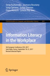 Information Literacy in the Workplace: 5th European Conference, ECIL 2017, Saint Malo, France, September 18-21, 2017, Revised Selected Papers 1 Information Literacy in the Workplace: 5th European Conference, ECIL 2017, Saint Malo, France, September 18-21, 2017, Revised Selected Papers