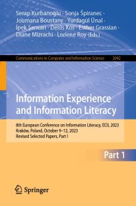 Information Experience and Information Literacy 8th European Conference on Information Literacy, ECIL 2023, Kraków, Poland, October 9–12, 2023, Revised Selected Papers, Part I 1 Information Experience and Information Literacy 8th European Conference on Information Literacy, ECIL 2023, Kraków, Poland, October 9–12, 2023, Revised Selected Papers, Part I