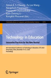 Technology in Education. Innovative Practices for the New Normal 6th International Conference on Technology in Education, ICTE 2023, Hong Kong, China, December 19–21, 2023, Proceedings 1 Technology in Education. Innovative Practices for the New Normal 6th International Conference on Technology in Education, ICTE 2023, Hong Kong, China, December 19–21, 2023, Proceedings