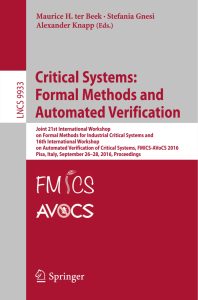 Critical Systems: Formal Methods and Automated Verification Joint 21st International Workshop on Formal Methods for Industrial Critical Systems and 16th International Workshop on Automated Verification of Critical Systems, FMICS-AVoCS 2016, Pisa, Italy, September 26-28, 2016, Proceedings 1 Critical Systems: Formal Methods and Automated Verification Joint 21st International Workshop on Formal Methods for Industrial Critical Systems and 16th International Workshop on Automated Verification of Critical Systems, FMICS-AVoCS 2016, Pisa, Italy, September 26-28, 2016, Proceedings