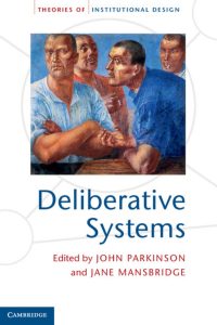 Deliberative Systems: Deliberative Democracy at the Large Scale 1 Deliberative Systems: Deliberative Democracy at the Large Scale