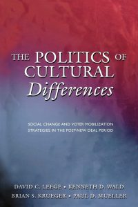 The Politics of Cultural Differences: Social Change and Voter Mobilization Strategies in the Post-New Deal Period 1 The Politics of Cultural Differences: Social Change and Voter Mobilization Strategies in the Post-New Deal Period