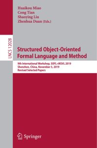 Structured Object-Oriented Formal Language and Method 9th International Workshop, SOFL+MSVL 2019, Shenzhen, China, November 5, 2019, Revised Selected Papers 1 Structured Object-Oriented Formal Language and Method 9th International Workshop, SOFL+MSVL 2019, Shenzhen, China, November 5, 2019, Revised Selected Papers