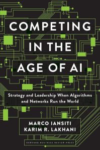 Competing in the Age of AI: Strategy and Leadership When Algorithms and Networks Run the World 1 Competing in the Age of AI: Strategy and Leadership When Algorithms and Networks Run the World