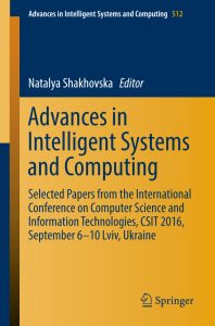 Advances in Intelligent Systems and Computing: Selected Papers from the International Conference on Computer Science and Information Technologies, CSIT 2016, September 6-10 Lviv, Ukraine 1 Advances in Intelligent Systems and Computing: Selected Papers from the International Conference on Computer Science and Information Technologies, CSIT 2016, September 6-10 Lviv, Ukraine