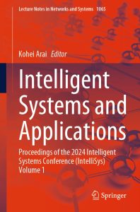 Intelligent Systems and Applications: Proceedings of the 2024 Intelligent Systems Conference (IntelliSys) Volume 1 1 Intelligent Systems and Applications: Proceedings of the 2024 Intelligent Systems Conference (IntelliSys) Volume 1