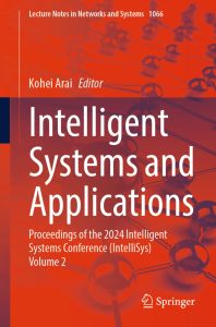 Intelligent Systems and Applications: Proceedings of the 2024 Intelligent Systems Conference (IntelliSys) Volume 2 1 Intelligent Systems and Applications: Proceedings of the 2024 Intelligent Systems Conference (IntelliSys) Volume 2
