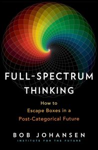 Full-Spectrum Thinking: How to Escape Boxes in a Post-Categorical Future 1 Full-Spectrum Thinking: How to Escape Boxes in a Post-Categorical Future