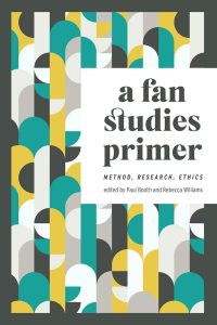 A Fan Studies Primer: Method, Research, Ethics 1 A Fan Studies Primer: Method, Research, Ethics