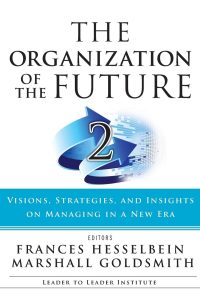 The Organization of the Future 2: Visions, Strategies, and Insights on Managing in a New Era 1 The Organization of the Future 2: Visions, Strategies, and Insights on Managing in a New Era