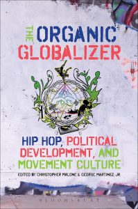 The Organic Globalizer: Hip Hop, Political Development, and Movement Culture 1st Edition 1 The Organic Globalizer: Hip Hop, Political Development, and Movement Culture 1st Edition