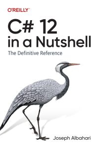 C# 12 in a Nutshell: The Definitive Reference 1st Edition 1 C# 12 in a Nutshell: The Definitive Reference 1st Edition
