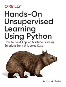 Hands-On Unsupervised Learning Using Python: How to Build Applied Machine Learning Solutions from Unlabeled Data 1st Edition 1 Hands-On Unsupervised Learning Using Python: How to Build Applied Machine Learning Solutions from Unlabeled Data 1st Edition
