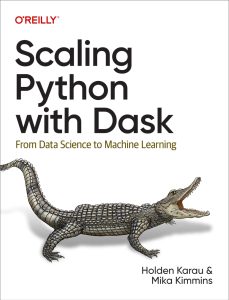 Scaling Python with Dask: From Data Science to Machine Learning 1st Edition 1 Scaling Python with Dask: From Data Science to Machine Learning 1st Edition