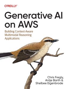 Generative AI on AWS: Building Context-Aware Multimodal Reasoning Applications 1st Edition 1 Generative AI on AWS: Building Context-Aware Multimodal Reasoning Applications 1st Edition
