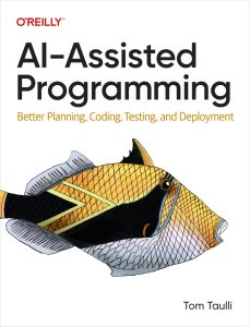 AI-Assisted Programming: Better Planning, Coding, Testing, and Deployment 1st Edition 1 AI-Assisted Programming: Better Planning, Coding, Testing, and Deployment 1st Edition