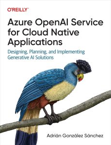 Azure OpenAI Service for Cloud Native Applications: Designing, Planning, and Implementing Generative AI Solutions 1st Edition 1 Azure OpenAI Service for Cloud Native Applications: Designing, Planning, and Implementing Generative AI Solutions 1st Edition