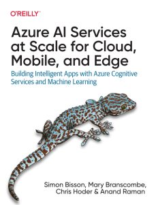 Azure AI Services at Scale for Cloud, Mobile, and Edge: Building Intelligent Apps with Azure Cognitive Services and Machine Learning 1st Edition 1 Azure AI Services at Scale for Cloud, Mobile, and Edge: Building Intelligent Apps with Azure Cognitive Services and Machine Learning 1st Edition