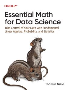 Essential Math for Data Science: Take Control of Your Data with Fundamental Linear Algebra, Probability, and Statistics 1st Edition 1 Essential Math for Data Science: Take Control of Your Data with Fundamental Linear Algebra, Probability, and Statistics 1st Edition