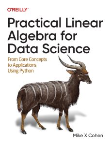 Practical Linear Algebra for Data Science: From Core Concepts to Applications Using Python 1st Edition 1 Practical Linear Algebra for Data Science: From Core Concepts to Applications Using Python 1st Edition