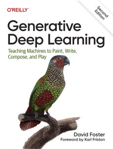 Generative Deep Learning: Teaching Machines To Paint, Write, Compose, and Play 2nd Edition 1 Generative Deep Learning: Teaching Machines To Paint, Write, Compose, and Play 2nd Edition