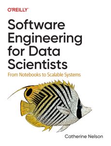 Software Engineering for Data Scientists: From Notebooks to Scalable Systems 1st Edition 1 Software Engineering for Data Scientists: From Notebooks to Scalable Systems 1st Edition